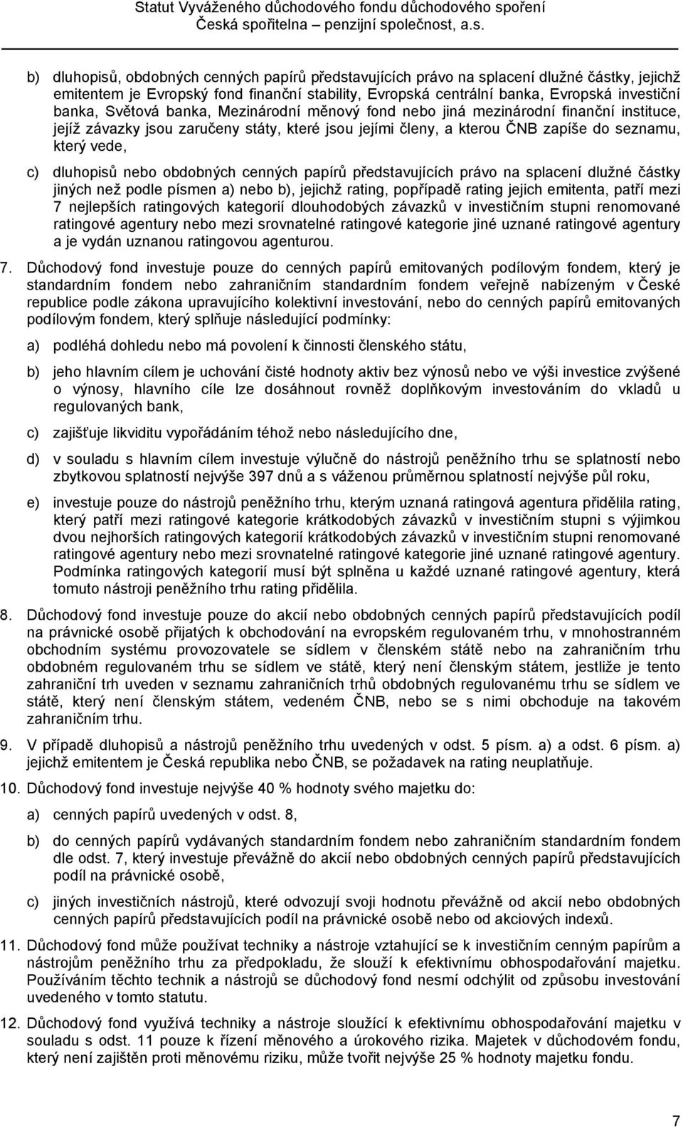 nebo obdobných cenných papírů představujících právo na splacení dlužné částky jiných než podle písmen a) nebo b), jejichž rating, popřípadě rating jejich emitenta, patří mezi 7 nejlepších ratingových