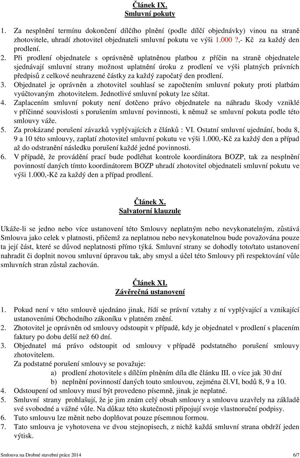 Při prodlení objednatele s oprávněně uplatněnou platbou z příčin na straně objednatele sjednávají smluvní strany možnost uplatnění úroku z prodlení ve výši platných právních předpisů z celkové