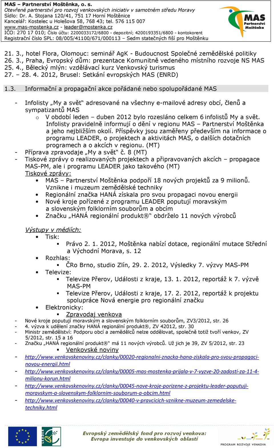 Informační a propagační akce pořádané nebo spolupořádané MAS - Infolisty My a svět adresované na všechny e-mailové adresy obcí, členů a sympatizantů MAS o V období leden duben 2012 bylo rozesláno