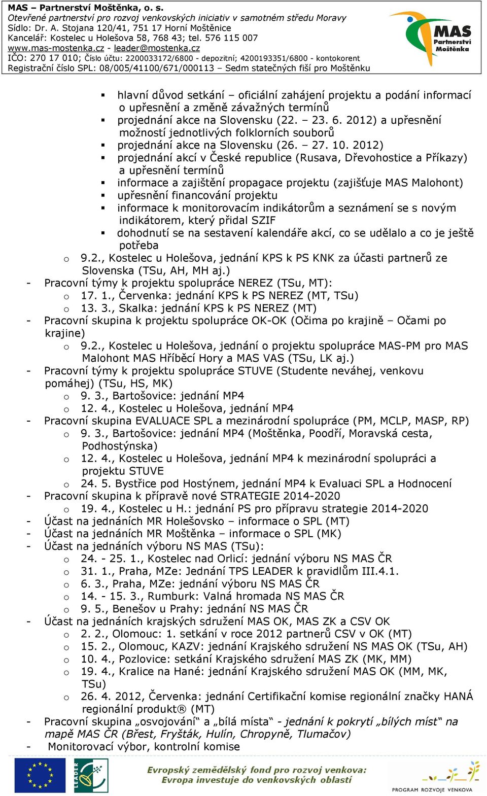 2012) projednání akcí v České republice (Rusava, Dřevohostice a Příkazy) a upřesnění termínů informace a zajištění propagace projektu (zajišťuje MAS Malohont) upřesnění financování projektu informace