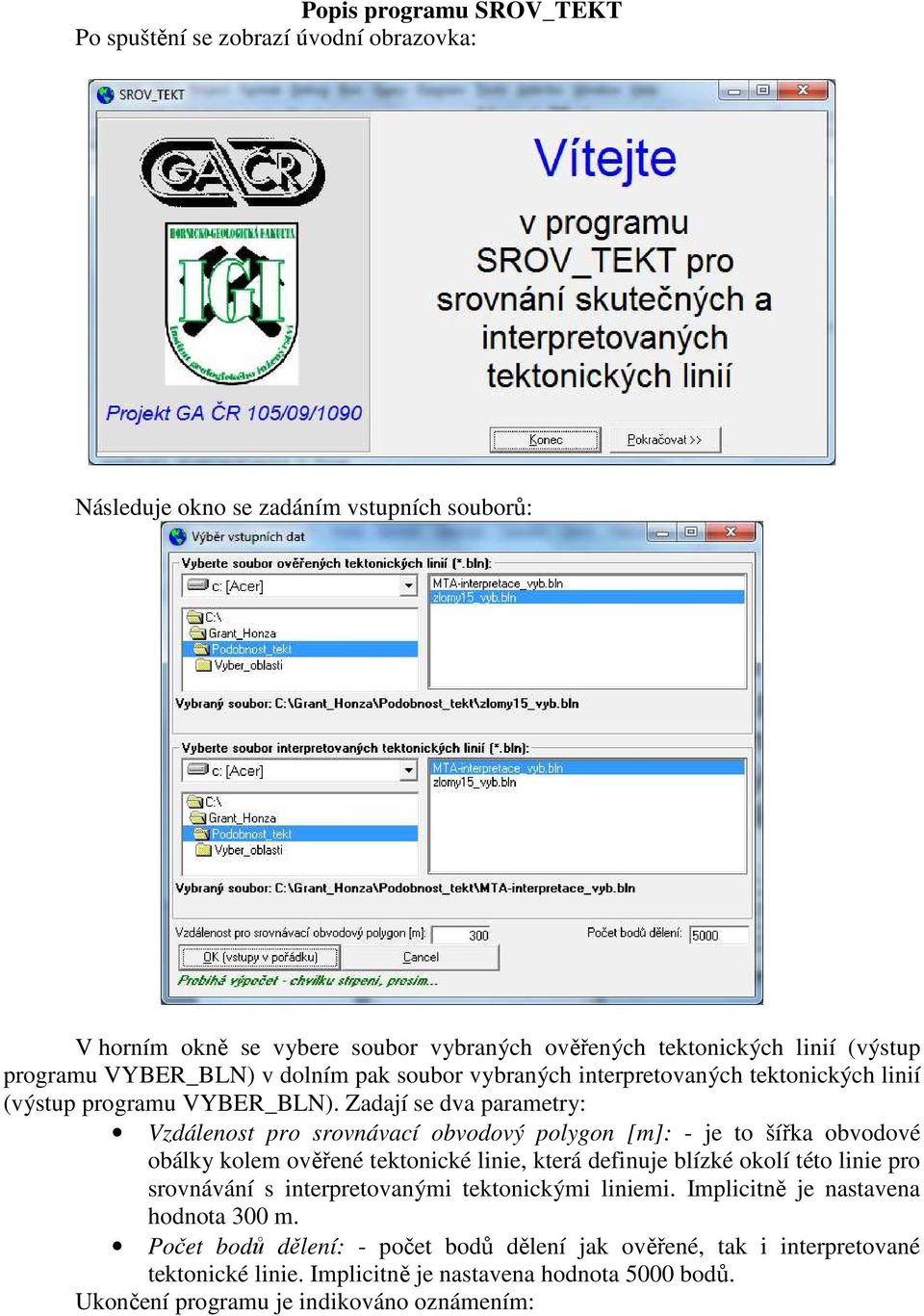 Zadají se dva parametry: Vzdálenost pro srovnávací obvodový polygon [m]: - je to šířka obvodové obálky kolem ověřené tektonické linie, která definuje blízké okolí této linie pro