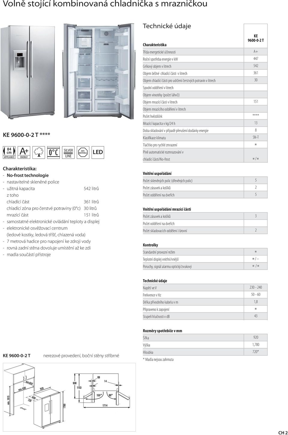 zóna pro čerstvé potraviny (0 c) 30 litrů mrazící část 11 litrů - samostatné elektronické ovládání teploty a displej - elektronické osvěžovací centrum (ledové kostky, ledová tříšť, chlazená voda) - 7