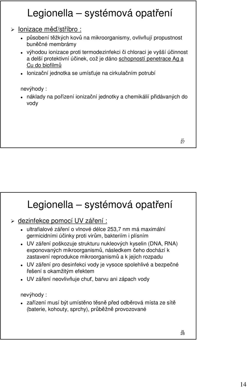 chemikálií přidávaných do vody 27 27 Legionella systémov mová opatřen ení dezinfekce pomocí UV záření : ultrafialové záření o vlnové délce 253,7 nm má maximální germicidními účinky proti virům,