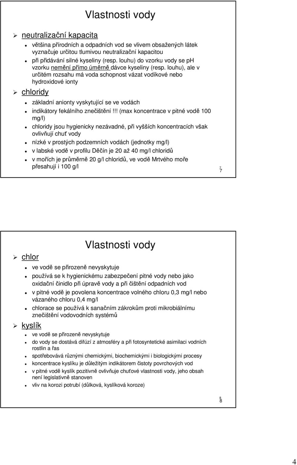 louhu), ale v určitém rozsahu má voda schopnost vázat vodíkové nebo hydroxidové ionty chloridy základní anionty vyskytující se ve vodách indikátory fekálního znečištění!