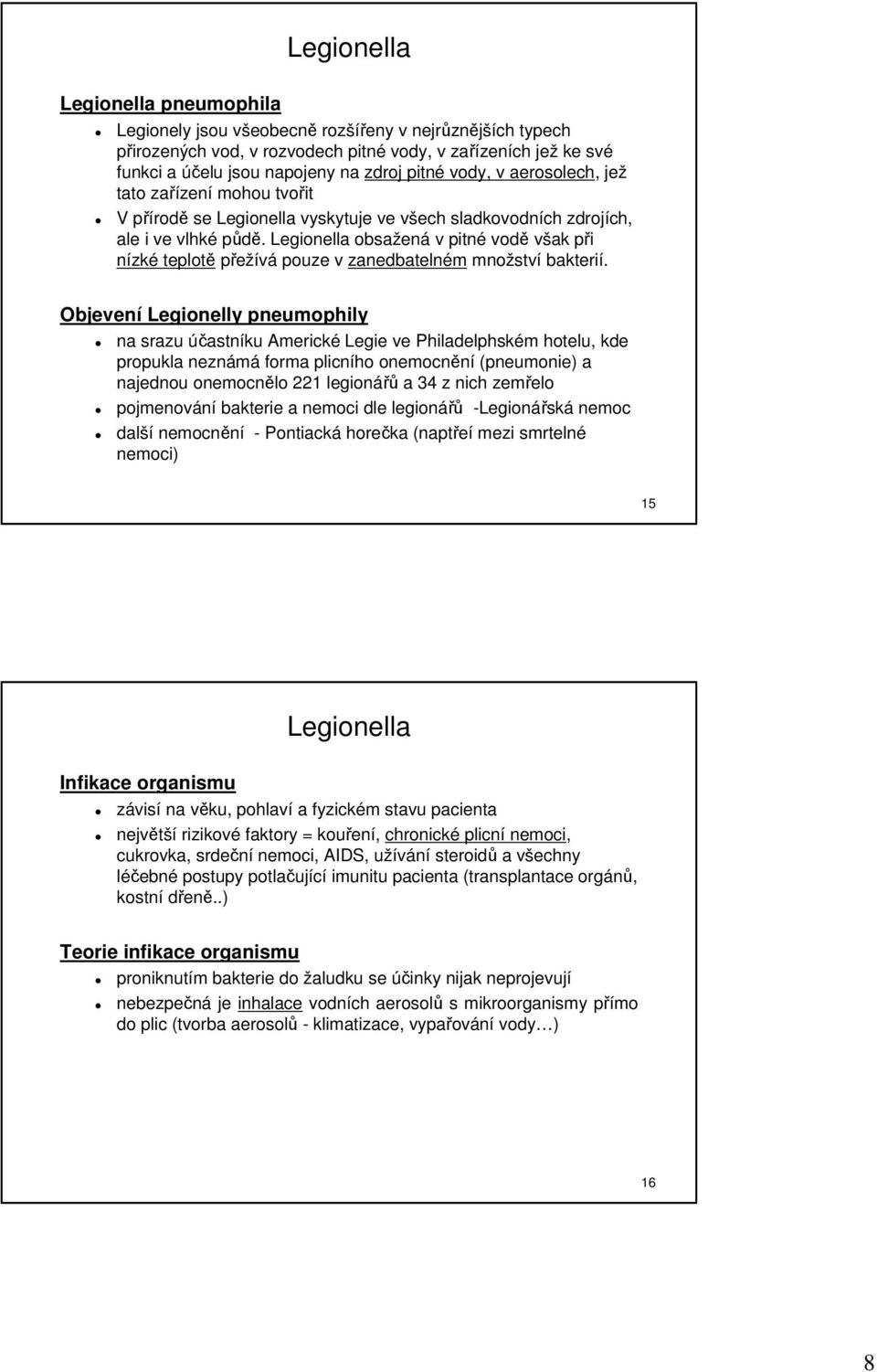 Legionella obsažená v pitné vodě však při nízké teplotě přežívá pouze v zanedbatelném množství bakterií.