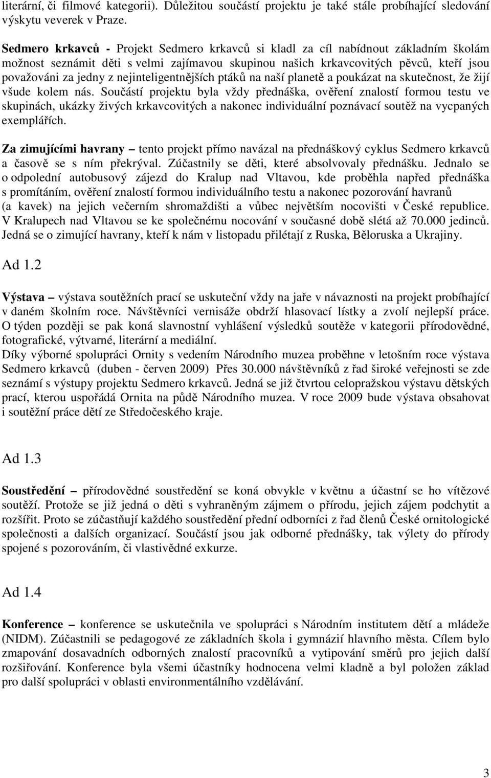 nejinteligentnějších ptáků na naší planetě a poukázat na skutečnost, že žijí všude kolem nás.