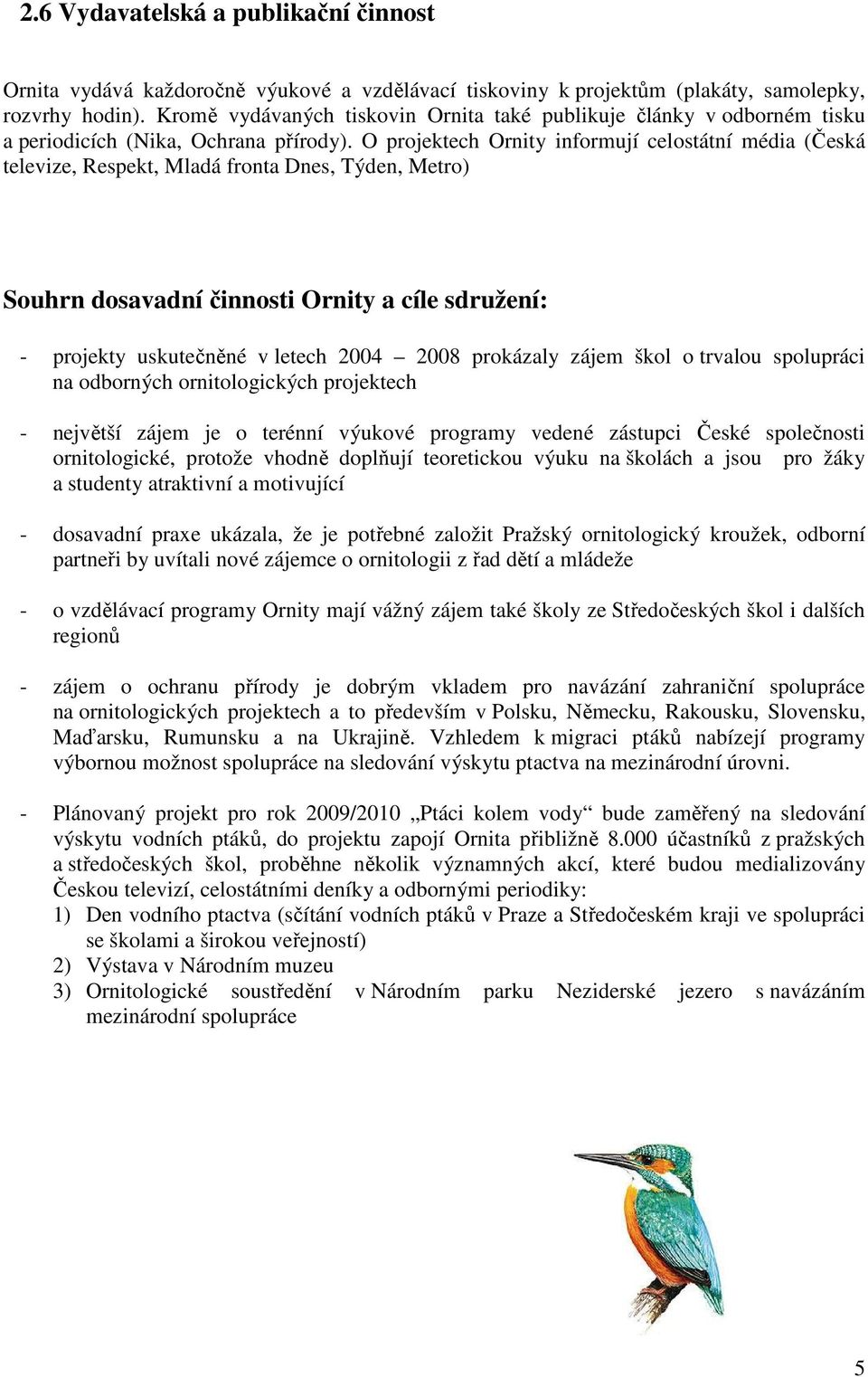 O projektech Ornity informují celostátní média (Česká televize, Respekt, Mladá fronta Dnes, Týden, Metro) Souhrn dosavadní činnosti Ornity a cíle sdružení: - projekty uskutečněné v letech 2004 2008