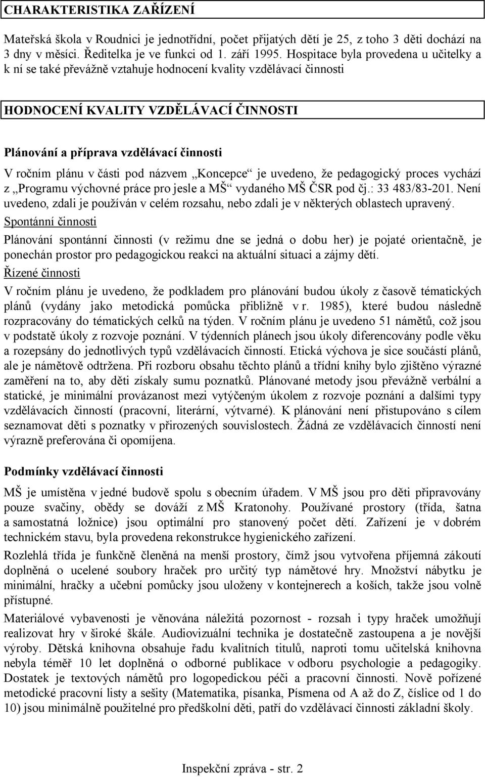 plánu v části pod názvem Koncepce je uvedeno, že pedagogický proces vychází z Programu výchovné práce pro jesle a MŠ vydaného MŠ ČSR pod čj.: 33 483/83-201.