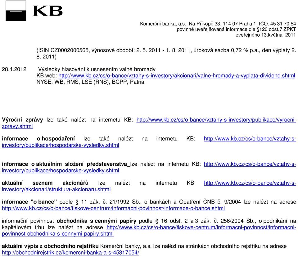 shtml informace o hospodaření lze také nalézt na internetu KB: http://www.kb.cz/cs/o-bance/vztahy-sinvestory/publikace/hospodarske-vysledky.