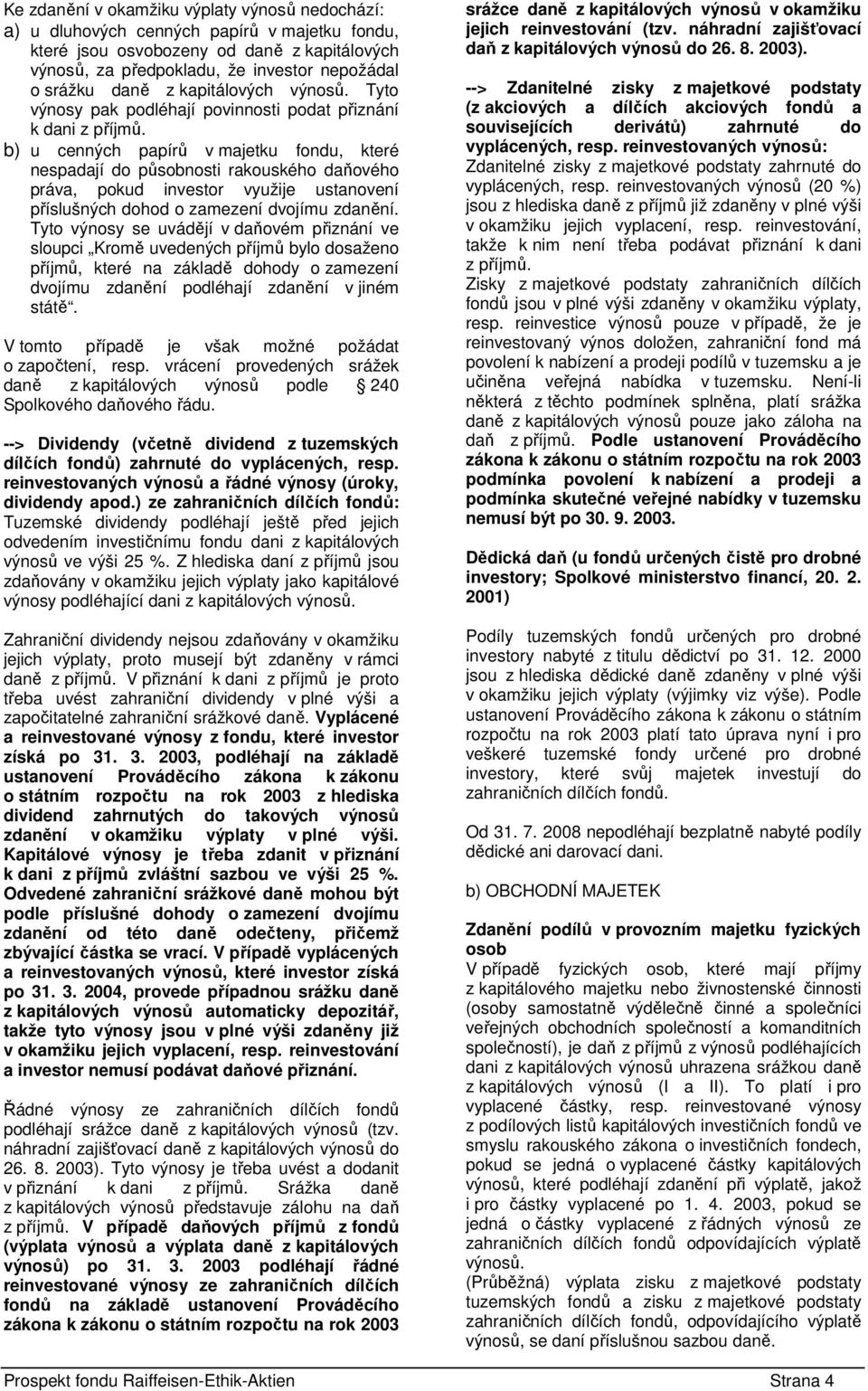 b) u cenných papírů v majetku fondu, které nespadají do působnosti rakouského daňového práva, pokud investor využije ustanovení příslušných dohod o zamezení dvojímu zdanění.