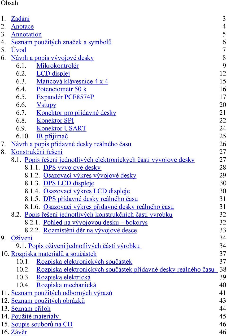 Návrh a popis přídavné desky reálného času 26 8. Konstrukční řešení 27 8.1. Popis řešení jednotlivých elektronických částí vývojové desky 27 8.1.1. DPS vývojové desky 28 8.1.2. Osazovací výkres vývojové desky 29 8.