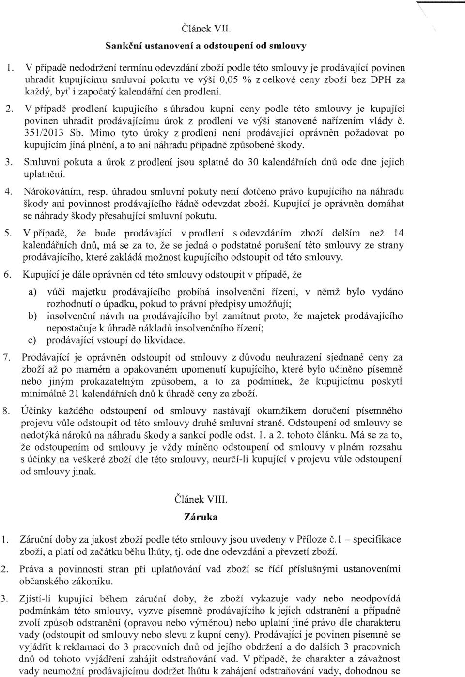 kalendářní den prodlení.. V případě prodlení kupujícího s úhradou kupní ceny podle této smlouvy je kupující povinen uhradit prodávajícímu úrok z prodlení ve výši stanovené nařízením vlády č. 350 3 Sb.