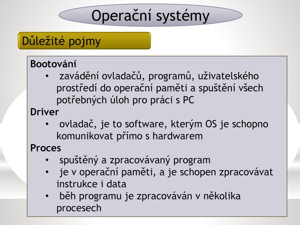 kterým OS je schopno komunikovat přímo s hardwarem Proces spuštěný a zpracovávaný program je v