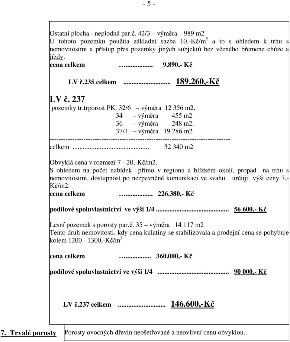 235 celkem... 189.260,-Kč LV č. 237 pozemky tr.trporost PK. 32/6 výměra 12 356 m2. 34 výměra 455 m2 36 výměra 248 m2.