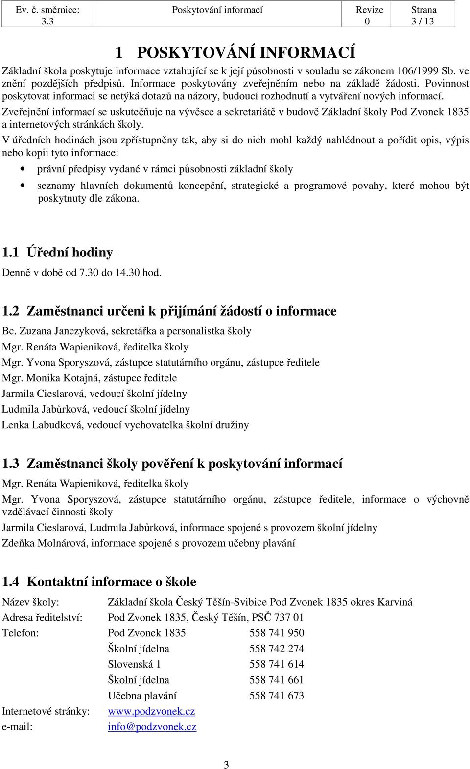 Zveřejnění informací se uskutečňuje na vývěsce a sekretariátě v budově Základní školy Pod Zvonek 1835 a internetových stránkách školy.