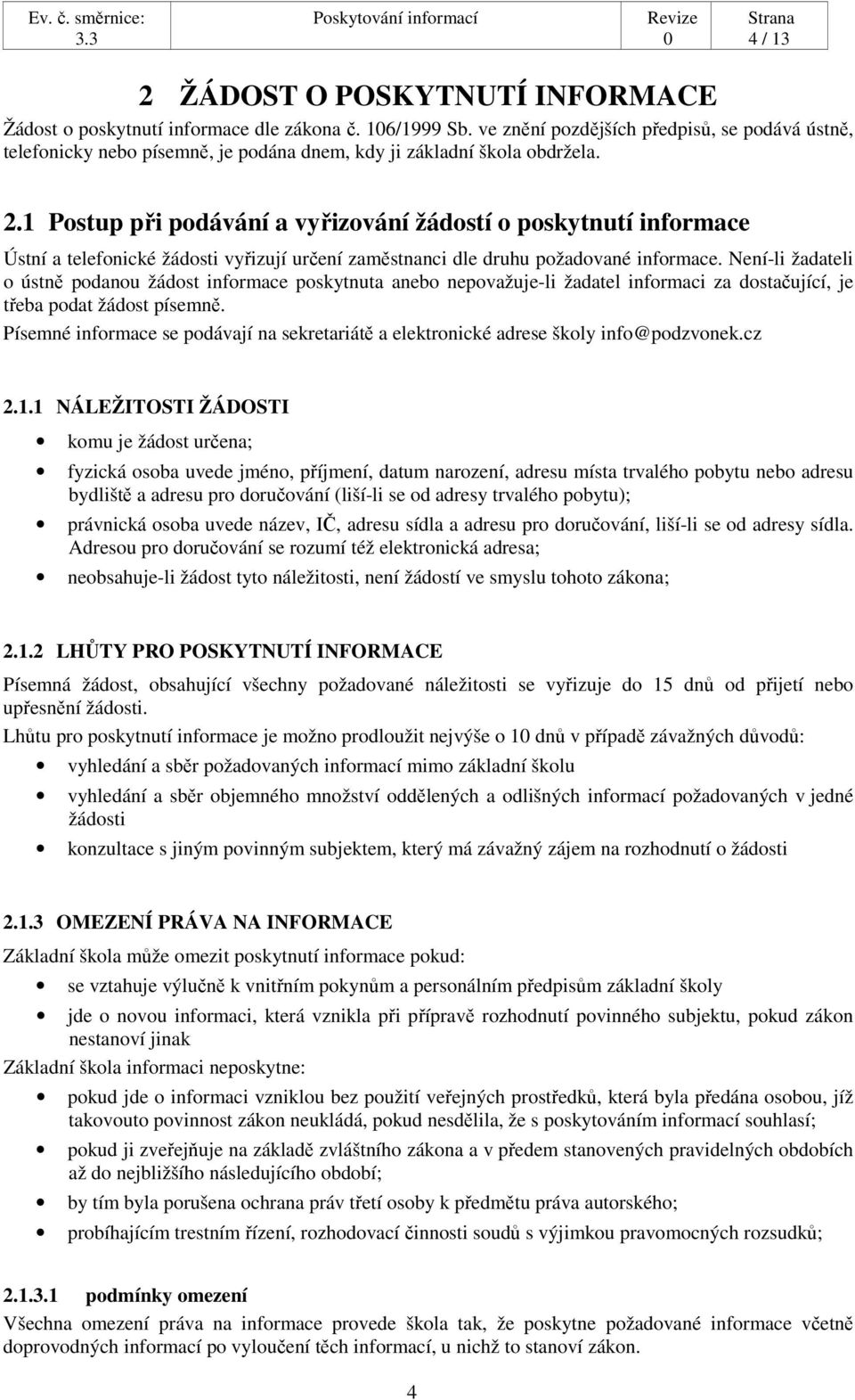 1 Postup při podávání a vyřizování žádostí o poskytnutí informace Ústní a telefonické žádosti vyřizují určení zaměstnanci dle druhu požadované informace.