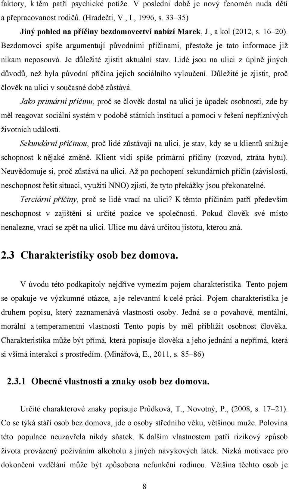 Lidé jsou na ulici z úplně jiných důvodů, než byla původní příčina jejich sociálního vyloučení. Důležité je zjistit, proč člověk na ulici v současné době zůstává.