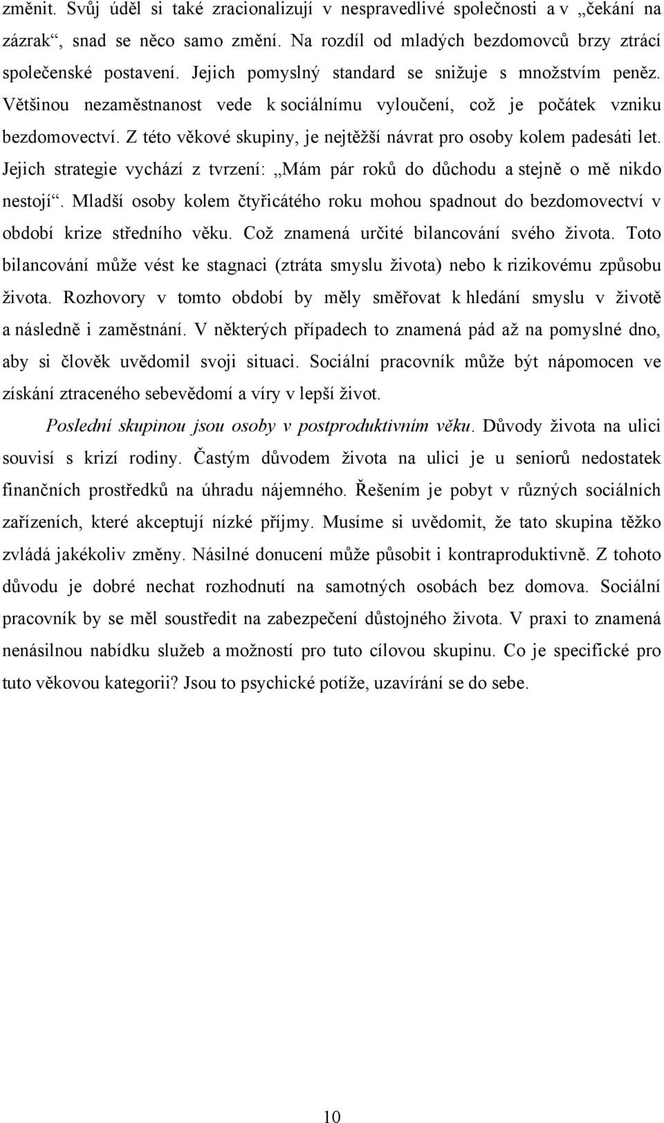 Z této věkové skupiny, je nejtěžší návrat pro osoby kolem padesáti let. Jejich strategie vychází z tvrzení: Mám pár roků do důchodu a stejně o mě nikdo nestojí.