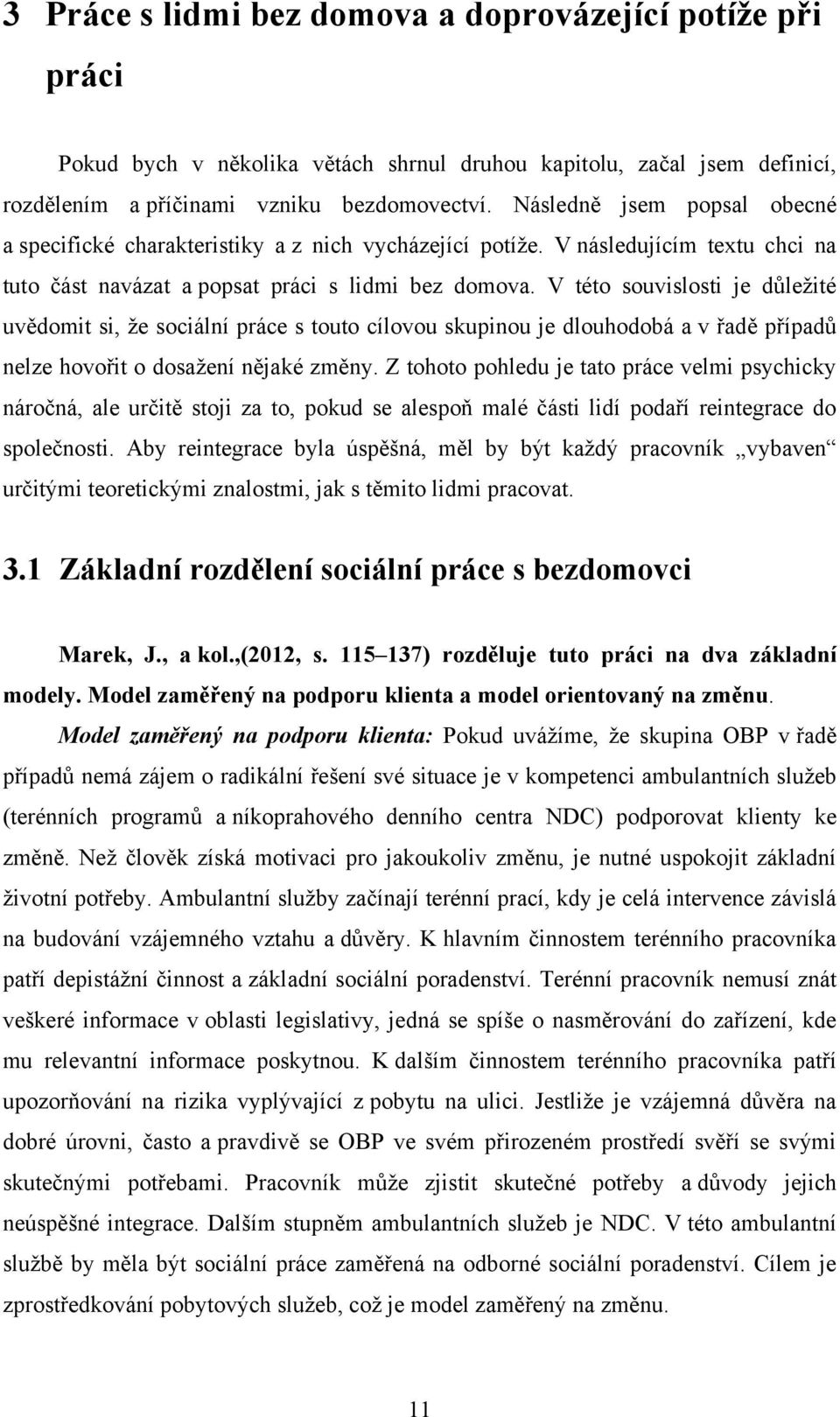 V této souvislosti je důležité uvědomit si, že sociální práce s touto cílovou skupinou je dlouhodobá a v řadě případů nelze hovořit o dosažení nějaké změny.