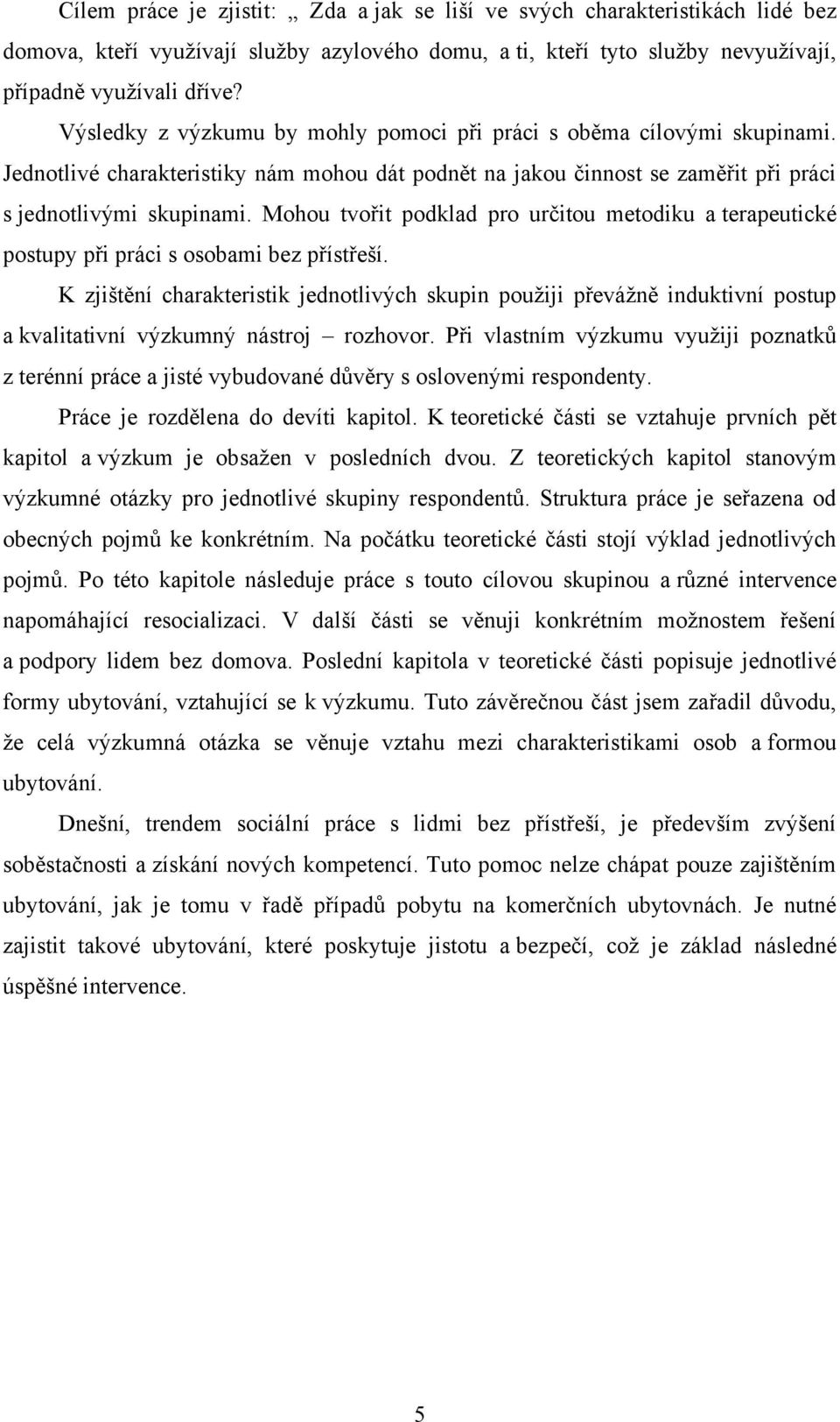 Mohou tvořit podklad pro určitou metodiku a terapeutické postupy při práci s osobami bez přístřeší.