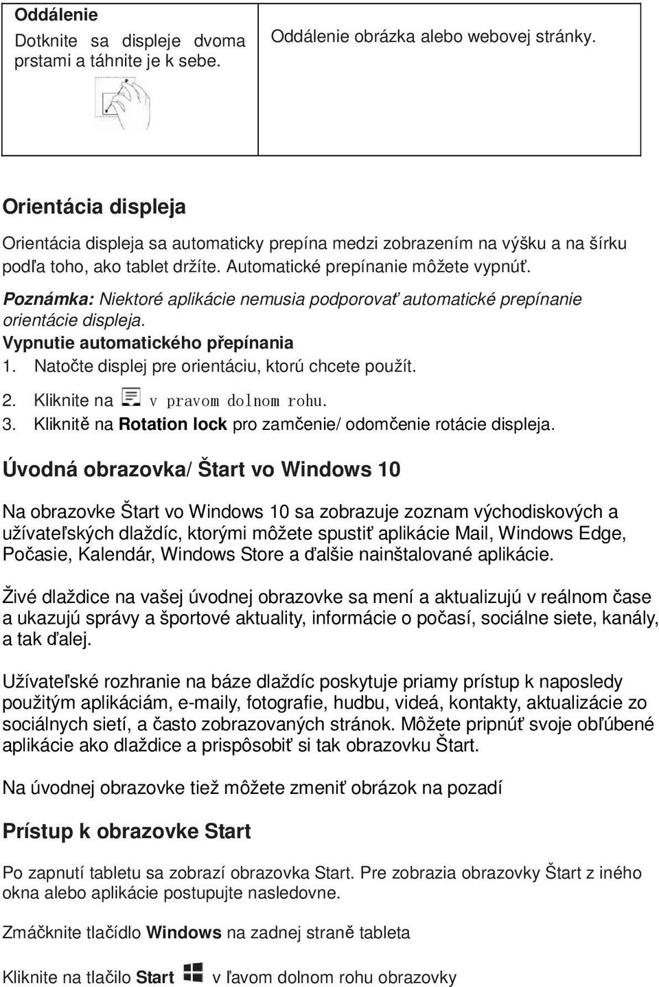 Poznámka: Niektoré aplikácie nemusia podporovať automatické prepínanie orientácie displeja. Vypnutie automatického přepínania 1. Natočte displej pre orientáciu, ktorú chcete použít. 2.