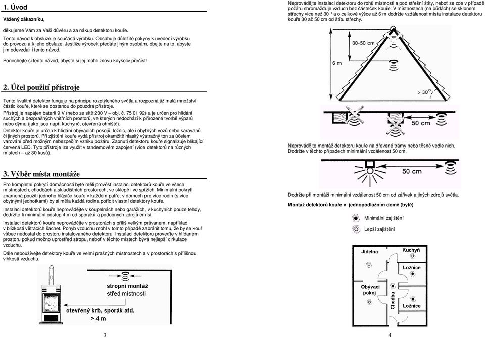 děkujeme Vám za Vaši důvěru a za nákup detektoru kouře. Tento návod k obsluze je součástí výrobku. Obsahuje důležité pokyny k uvedení výrobku do provozu a k jeho obsluze.
