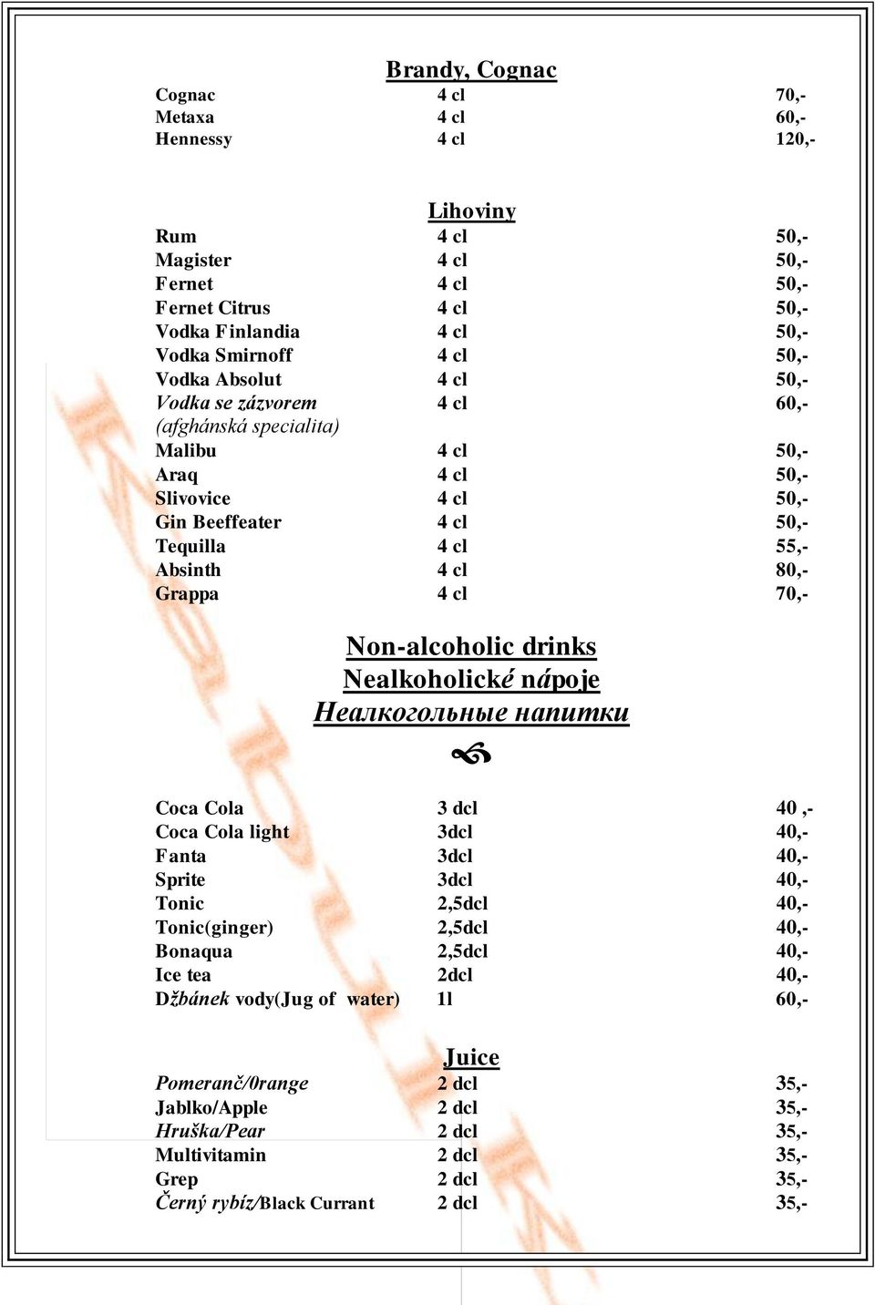 Grappa 4 cl 70,- Non-alcoholic drinks Nealkoholické nápoje Неалкогольные напитки Coca Cola 3 dcl 09,- Coca Cola light 3dcl 09,- Fanta 3dcl 09,- Sprite 3dcl 09,- Tonic 2,5dcl 09,- Tonic(ginger) 2,5dcl
