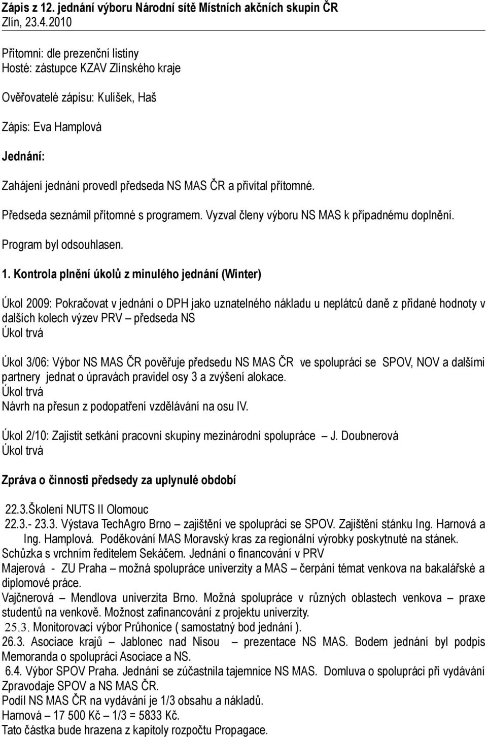 Předseda seznámil přítomné s programem. Vyzval členy výboru NS MAS k případnému doplnění. Program byl odsouhlasen. 1.