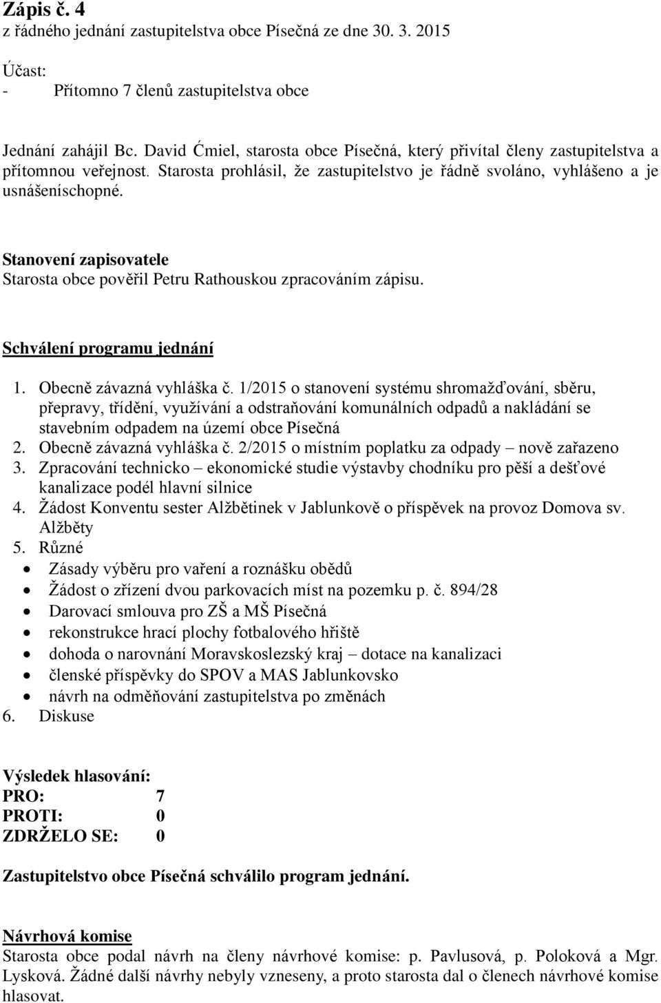 Stanovení zapisovatele Starosta obce pověřil Petru Rathouskou zpracováním zápisu. Schválení programu jednání 1. Obecně závazná vyhláška č.