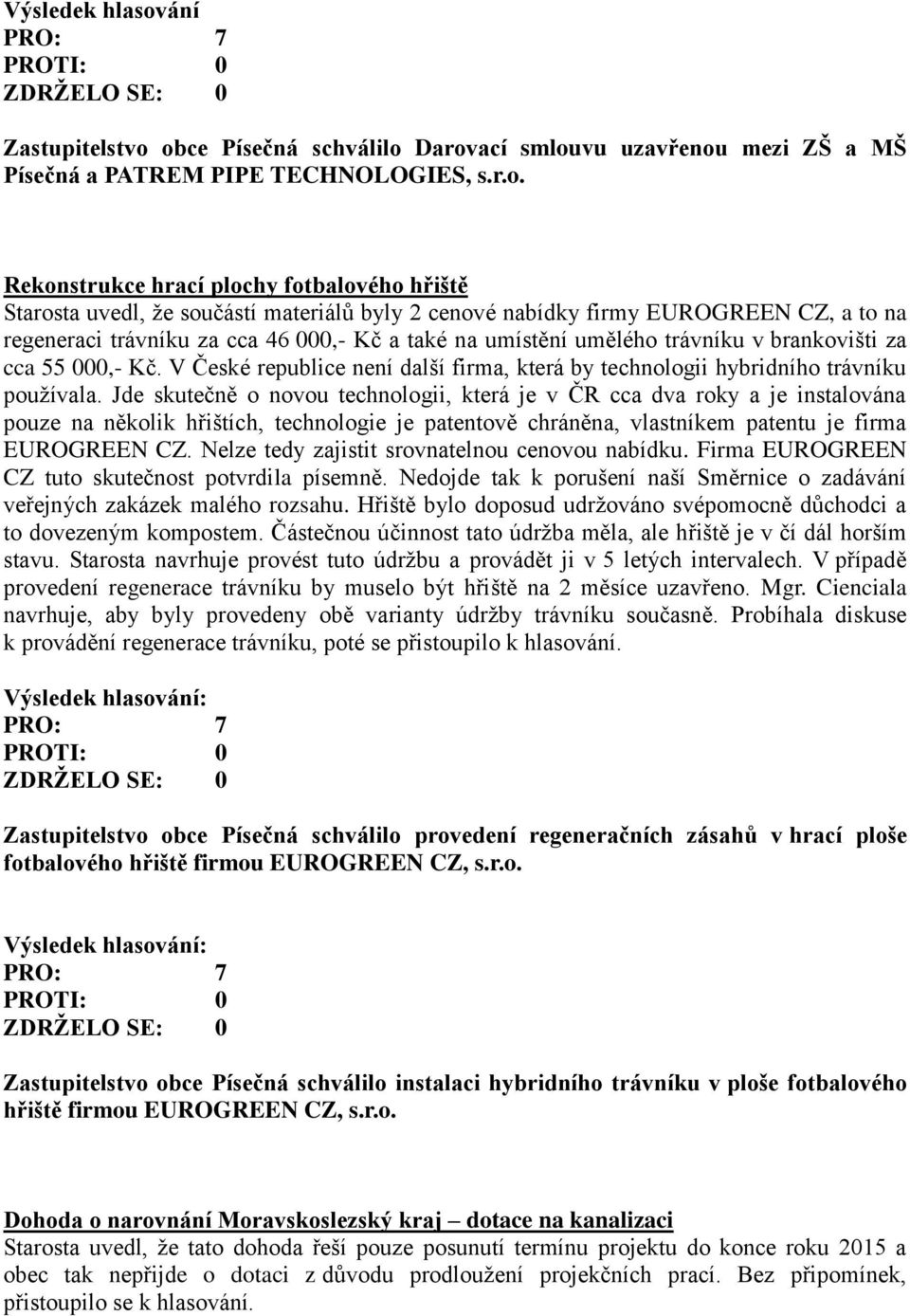 obce Písečná schválilo Darovací smlouvu uzavřenou mezi ZŠ a MŠ Písečná a PATREM PIPE TECHNOLOGIES, s.r.o. Rekonstrukce hrací plochy fotbalového hřiště Starosta uvedl, že součástí materiálů byly 2