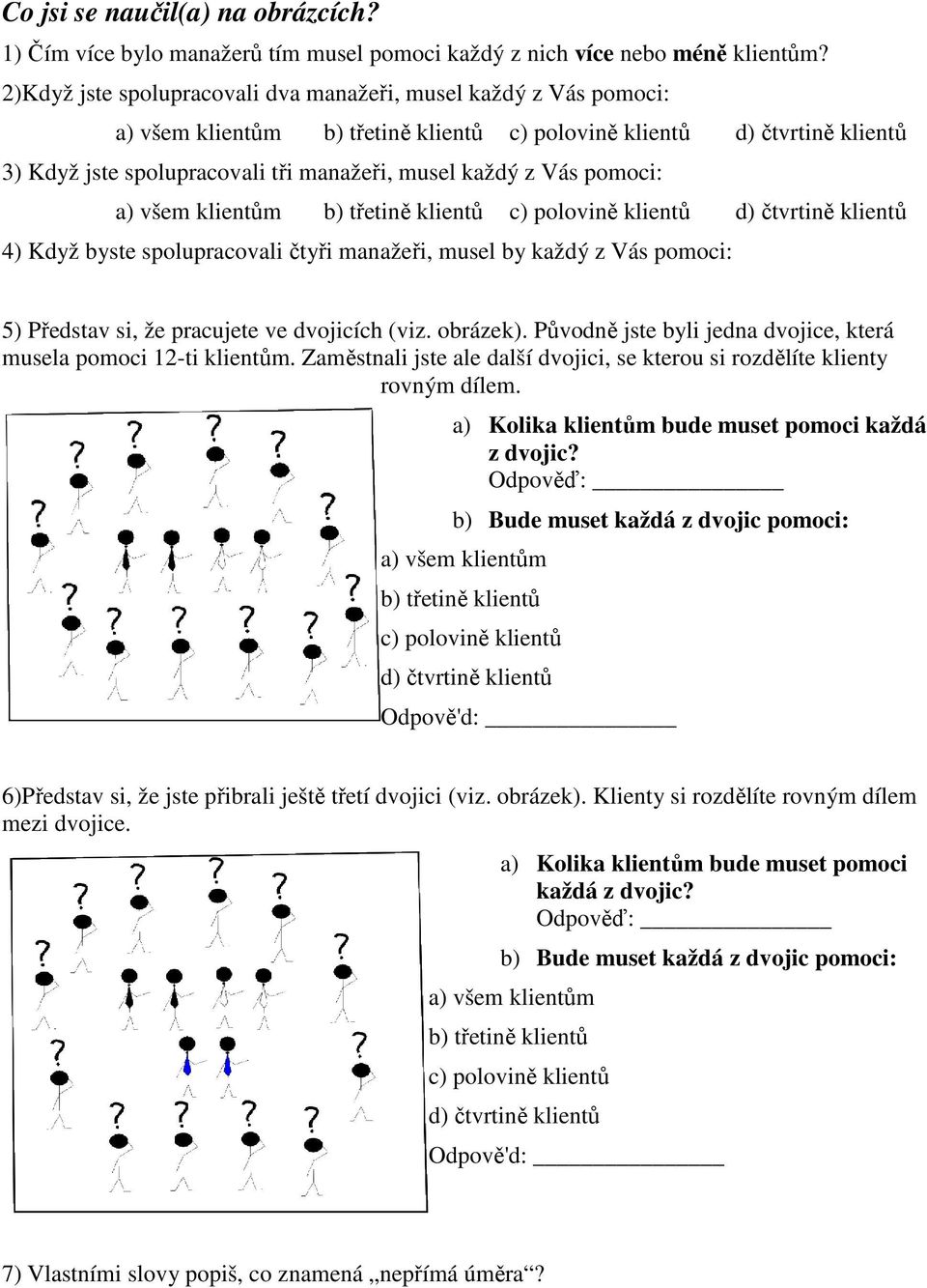 Vás pomoci: a) všem klientům b) třetině klientů c) polovině klientů d) čtvrtině klientů 4) Když byste spolupracovali čtyři manažeři, musel by každý z Vás pomoci: 5) Představ si, že pracujete ve