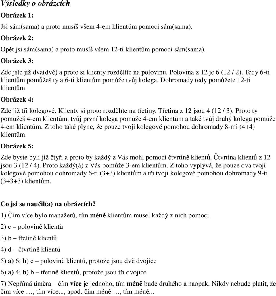 Dohromady tedy pomůžete 12-ti klientům. Obrázek 4: Zde již tři kolegové. Klienty si proto rozdělíte na třetiny. Třetina z 12 jsou 4 (12 / 3).