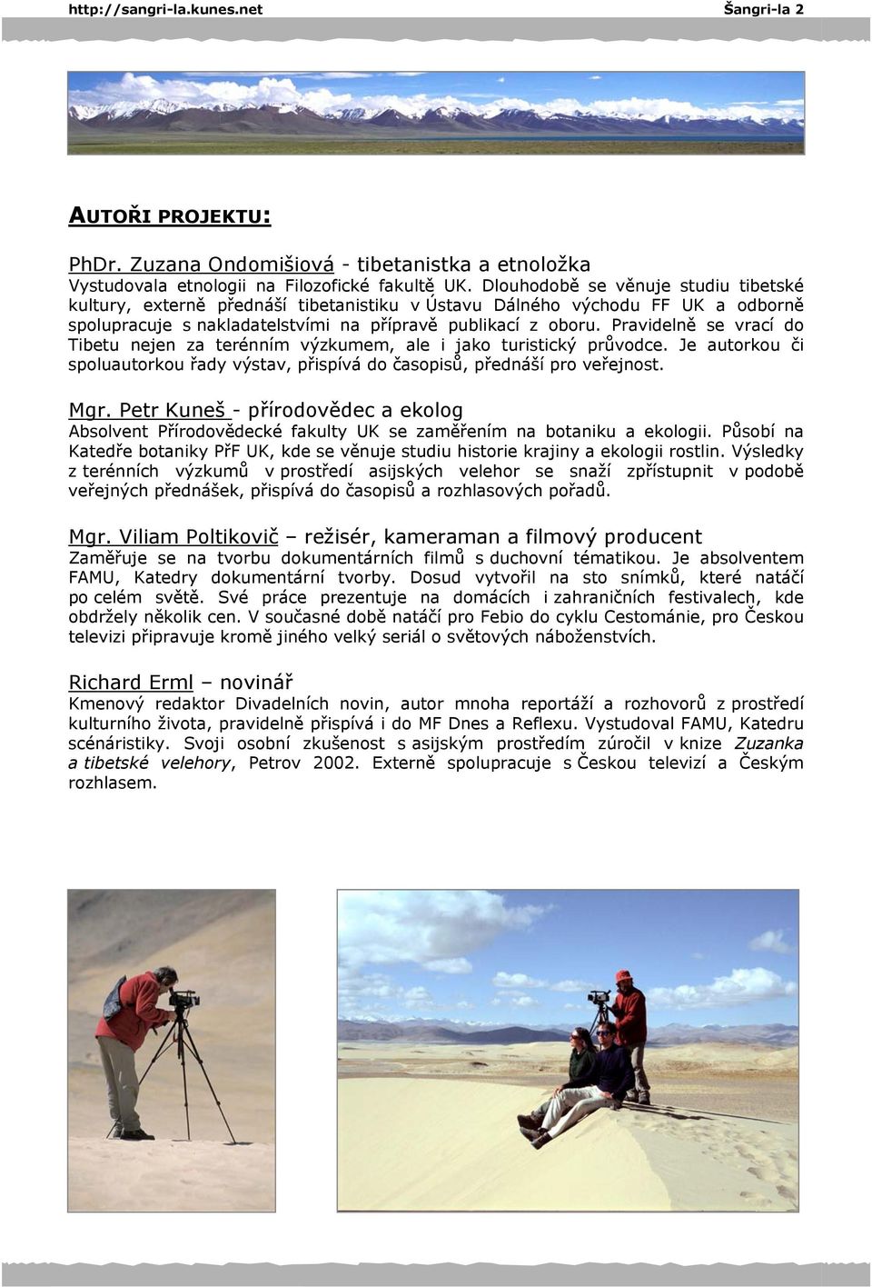Pravidelně se vrací do Tibetu nejen za terénním výzkumem, ale i jako turistický průvodce. Je autorkou či spoluautorkou řady výstav, přispívá do časopisů, přednáší pro veřejnost. Mgr.