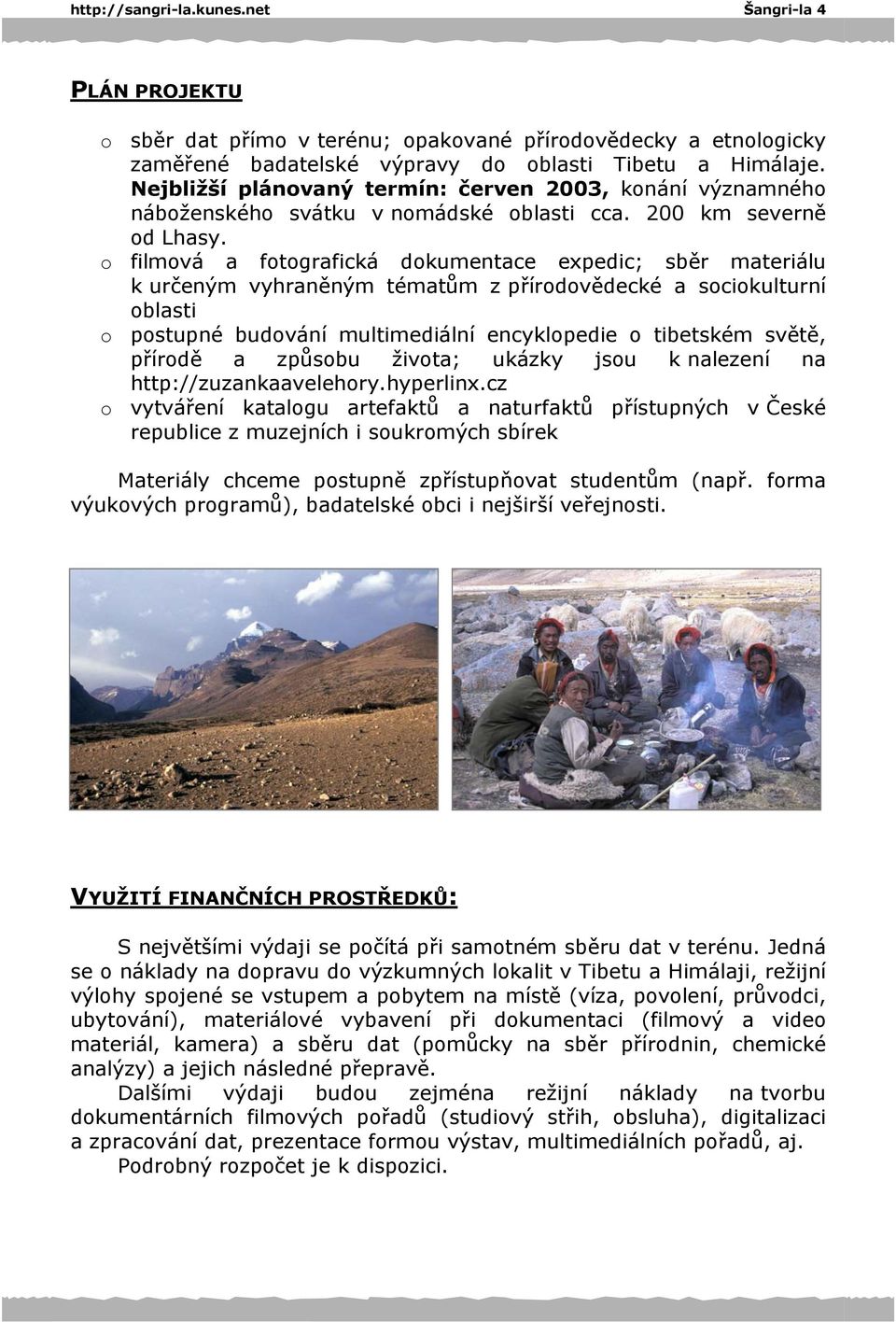 o filmová a fotografická dokumentace expedic; sběr materiálu k určeným vyhraněným tématům z přírodovědecké a sociokulturní oblasti o postupné budování multimediální encyklopedie o tibetském světě,