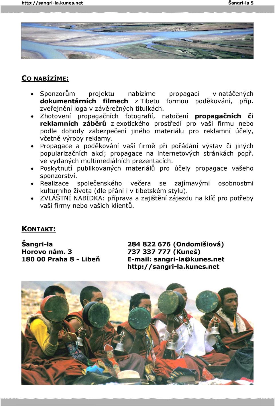 reklamy. Propagace a poděkování vaší firmě při pořádání výstav či jiných popularizačních akcí; propagace na internetových stránkách popř. ve vydaných multimediálních prezentacích.