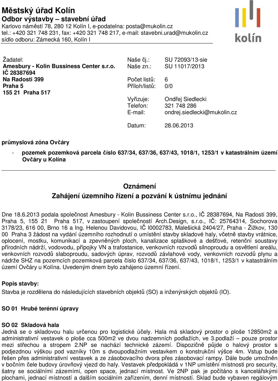 : SU 11017/2013 IČ 28387694 Na Radosti 399 Počet listů: 6 Praha 5 Příloh/listů: 0/0 155 21 Praha 517 Vyřizuje: Ondřej Siedlecki Telefon: 321 748 286 E-mail: ondrej.siedlecki@mukolin.cz Datum: 28.06.