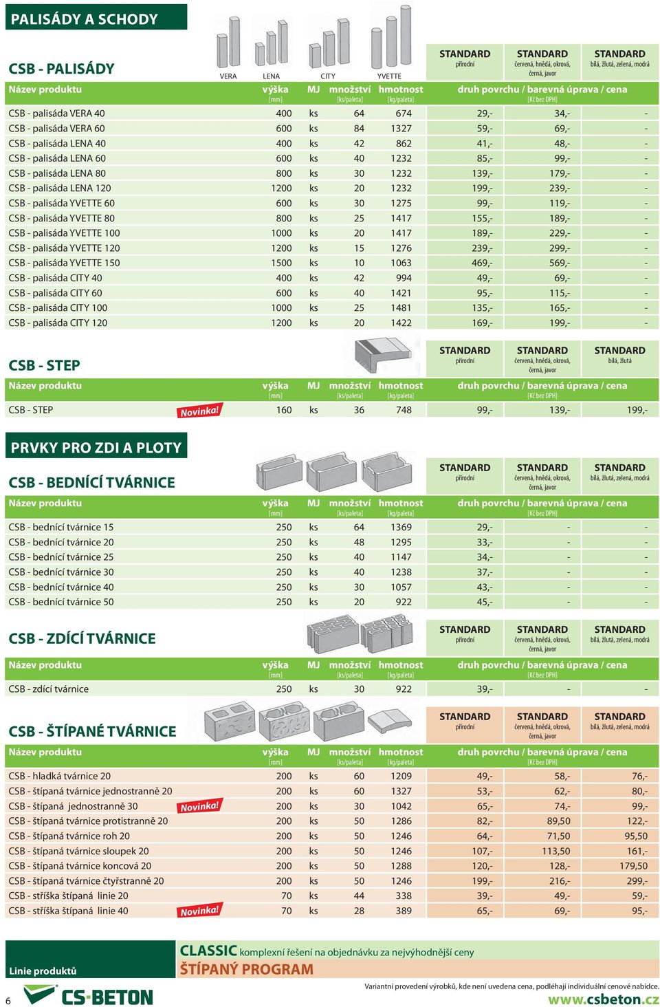 zdící tvárnice 250 ks 30 922 39,- - - CSB - ŠTÍPANÉ TVÁRNICE VERA LENA CITY YVETTE okrová, okrová, CSB - palisáda VERA 40 400 ks 64 674 29,- 34,- - CSB - palisáda VERA 60 600 ks 84 1327 59,- 69,- -