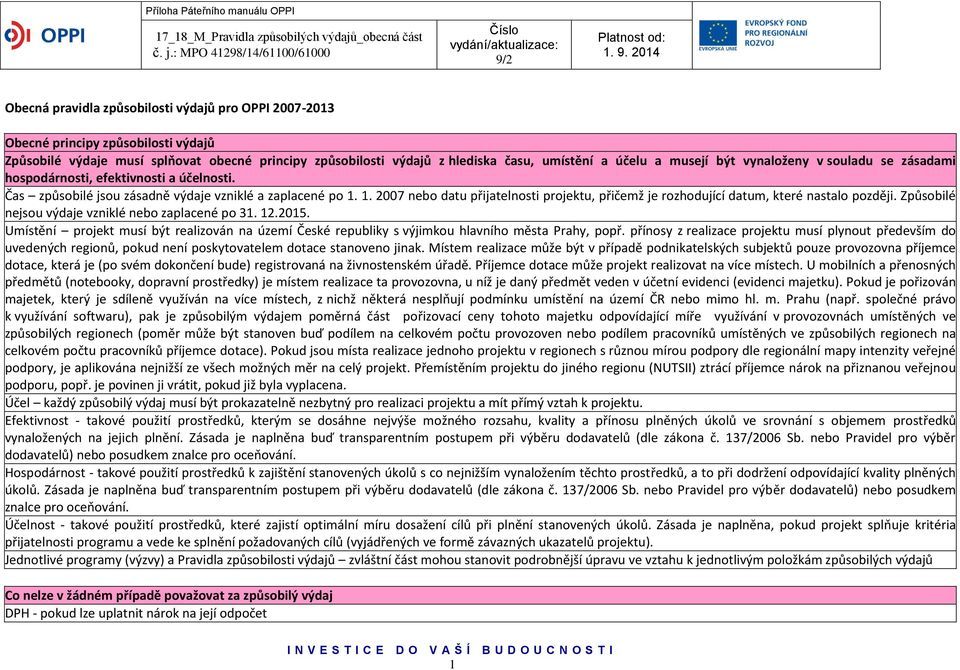 1. 2007 nebo datu přijatelnosti projektu, přičemž je rozhodující datum, které nastalo později. Způsobilé nejsou výdaje vzniklé nebo zaplacené po 31. 12.2015.