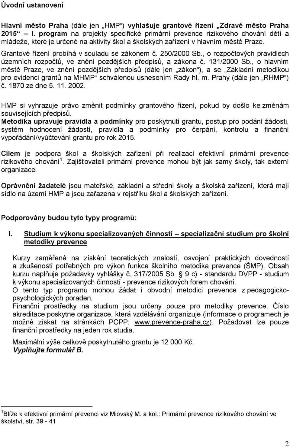 Grantové řízení probíhá v souladu se zákonem č. 250/2000 Sb., o rozpočtových pravidlech územních rozpočtů, ve znění pozdějších předpisů, a zákona č. 131/2000 Sb.