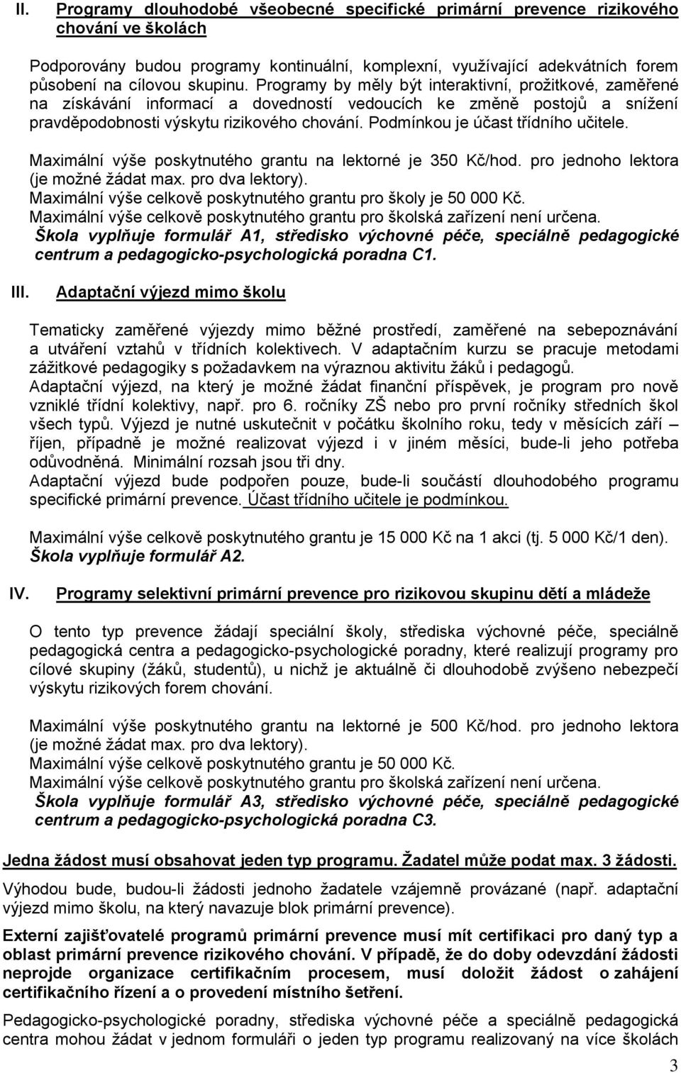 Podmínkou je účast třídního učitele. Maximální výše poskytnutého grantu na lektorné je 350 Kč/hod. pro jednoho lektora (je možné žádat max. pro dva lektory).