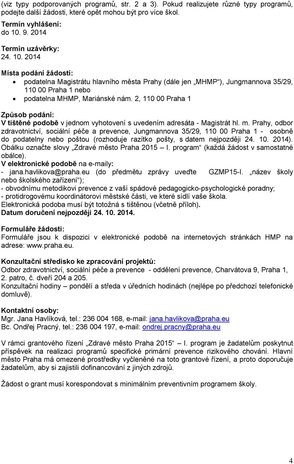 2, 110 00 Praha 1 Způsob podání: V tištěné podobě v jednom vyhotovení s uvedením adresáta - Magistrát hl. m.