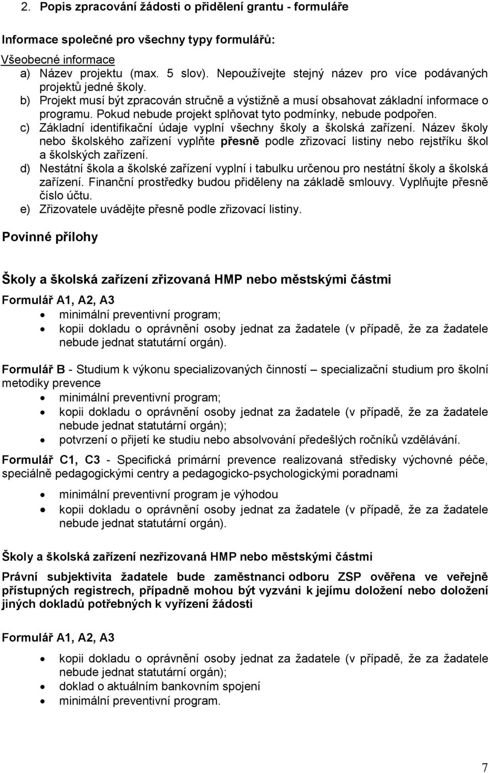 Pokud nebude projekt splňovat tyto podmínky, nebude podpořen. c) Základní identifikační údaje vyplní všechny školy a školská zařízení.