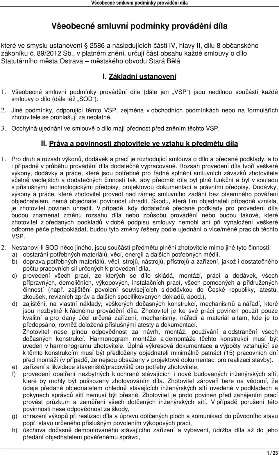 Všeobecné smluvní podmínky provádění díla (dále jen VSP ) jsou nedílnou součástí každé smlouvy o dílo (dále též SOD ). 2.