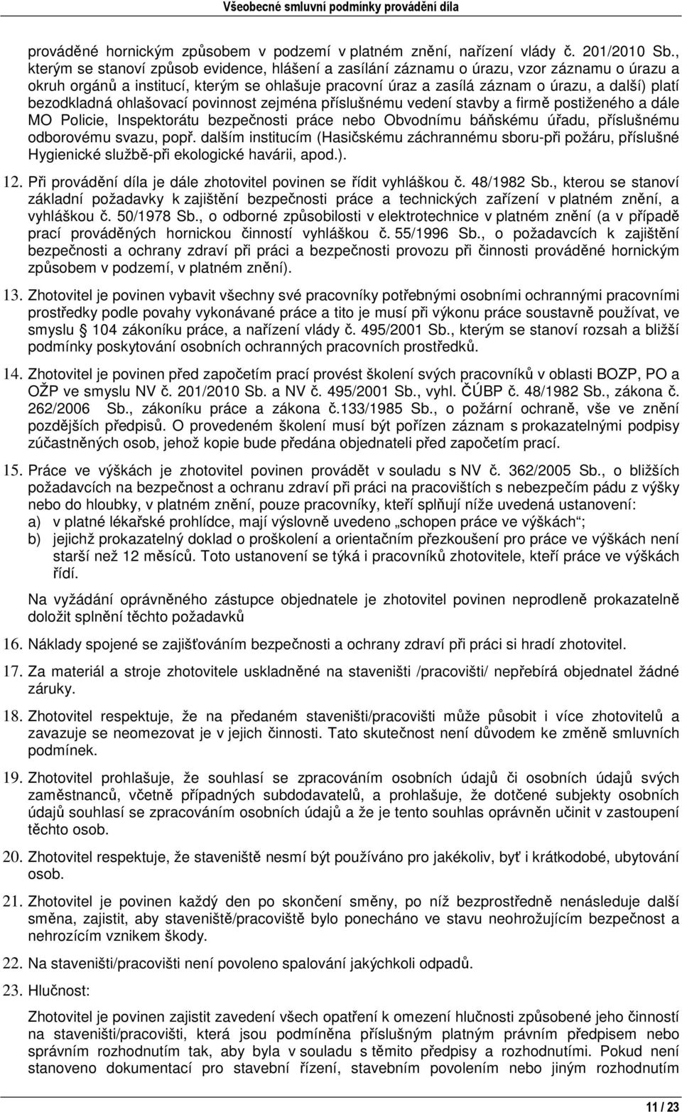 bezodkladná ohlašovací povinnost zejména příslušnému vedení stavby a firmě postiženého a dále MO Policie, Inspektorátu bezpečnosti práce nebo Obvodnímu báňskému úřadu, příslušnému odborovému svazu,