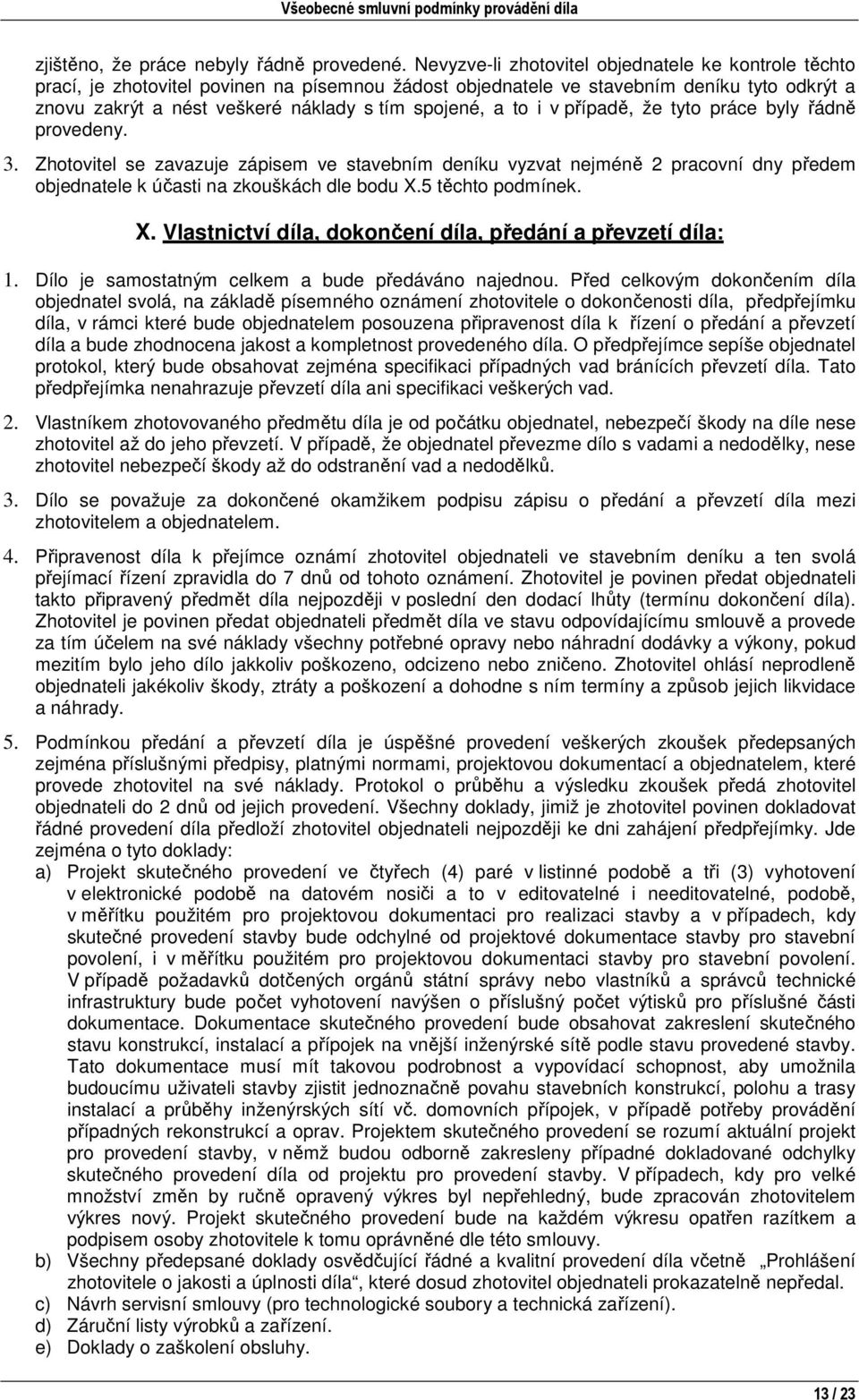 to i v případě, že tyto práce byly řádně provedeny. 3. Zhotovitel se zavazuje zápisem ve stavebním deníku vyzvat nejméně 2 pracovní dny předem objednatele k účasti na zkouškách dle bodu X.