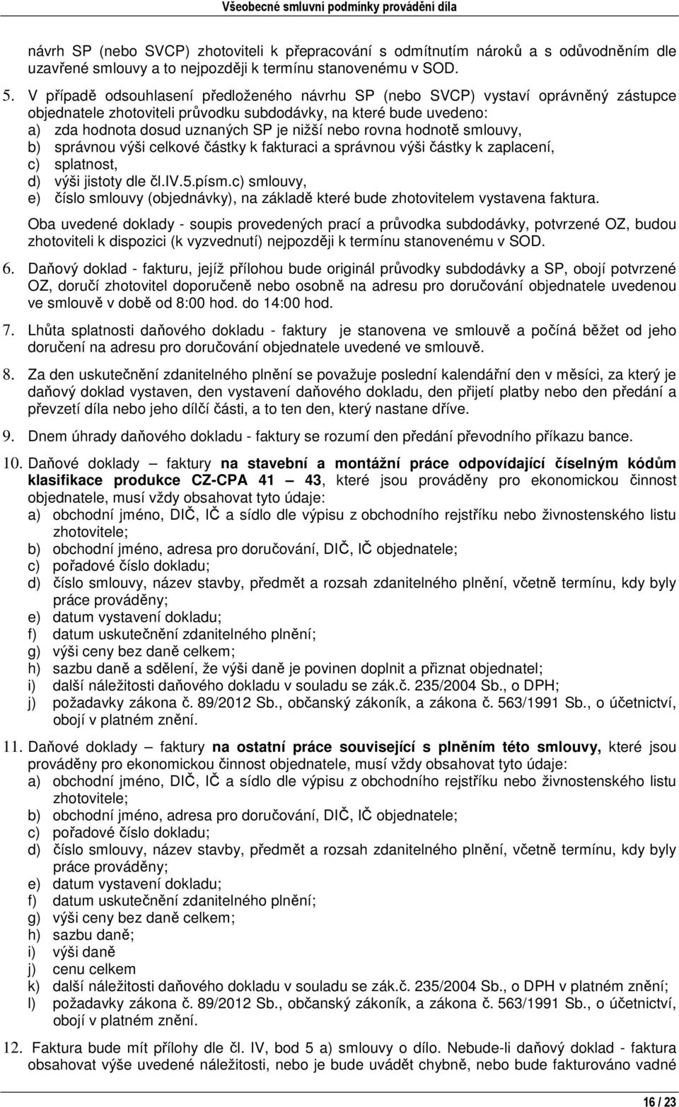 rovna hodnotě smlouvy, b) správnou výši celkové částky k fakturaci a správnou výši částky k zaplacení, c) splatnost, d) výši jistoty dle čl.iv.5.písm.