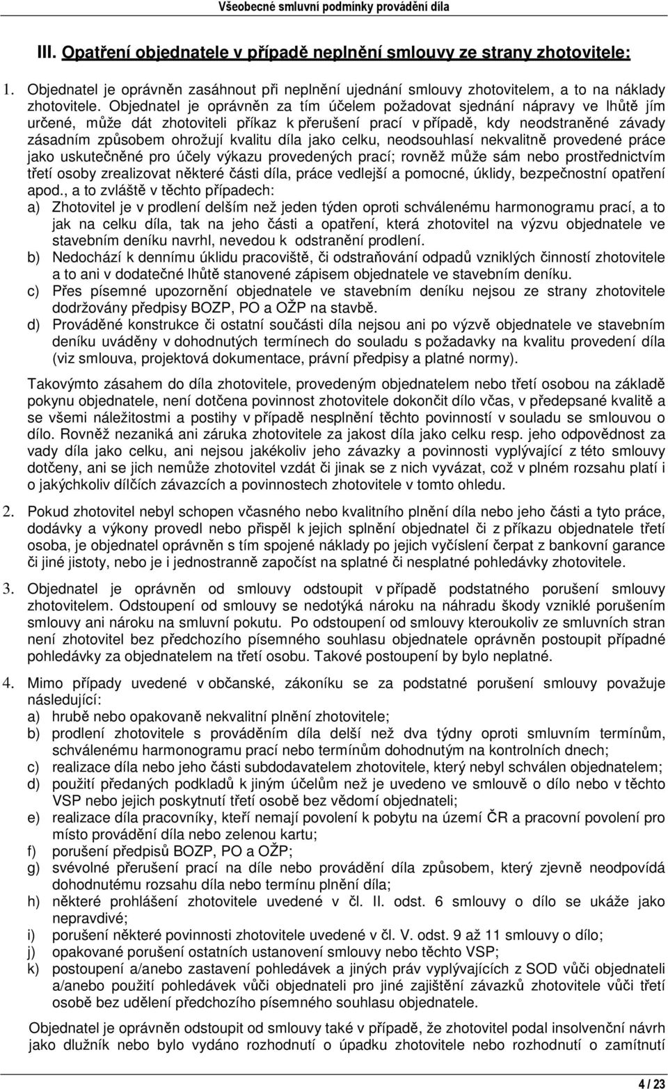 kvalitu díla jako celku, neodsouhlasí nekvalitně provedené práce jako uskutečněné pro účely výkazu provedených prací; rovněž může sám nebo prostřednictvím třetí osoby zrealizovat některé části díla,