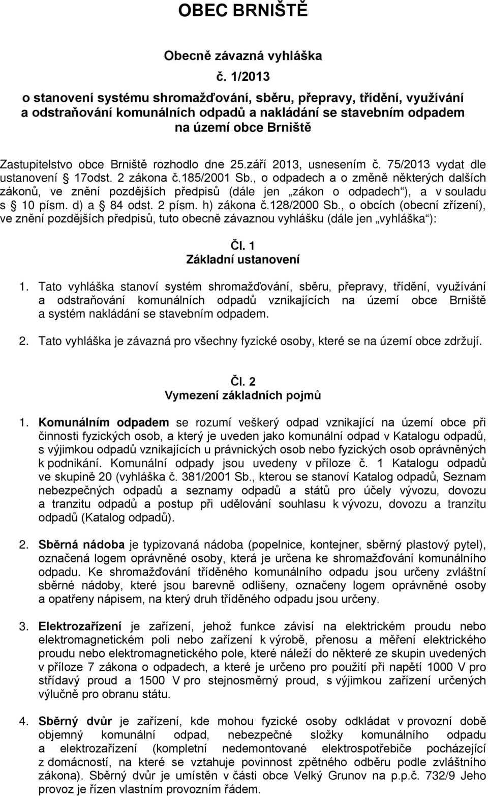 rozhodlo dne 25.září 2013, usnesením č. 75/2013 vydat dle ustanovení 17odst. 2 zákona č.185/2001 Sb.