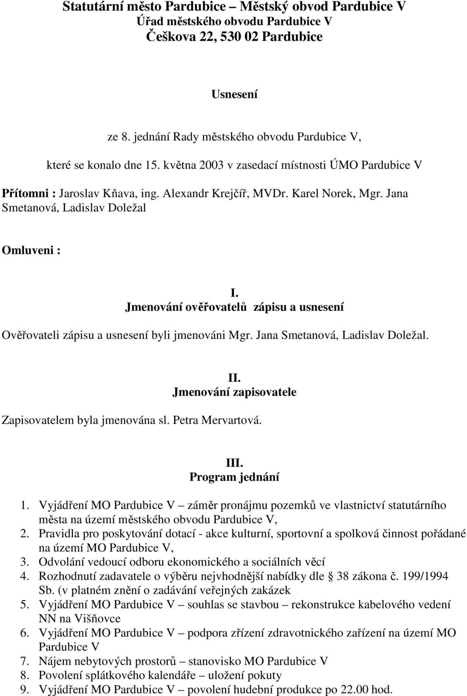Jmenování ověřovatelů zápisu a usnesení Ověřovateli zápisu a usnesení byli jmenováni Mgr. Jana Smetanová, Ladislav Doležal. II. Jmenování zapisovatele Zapisovatelem byla jmenována sl.