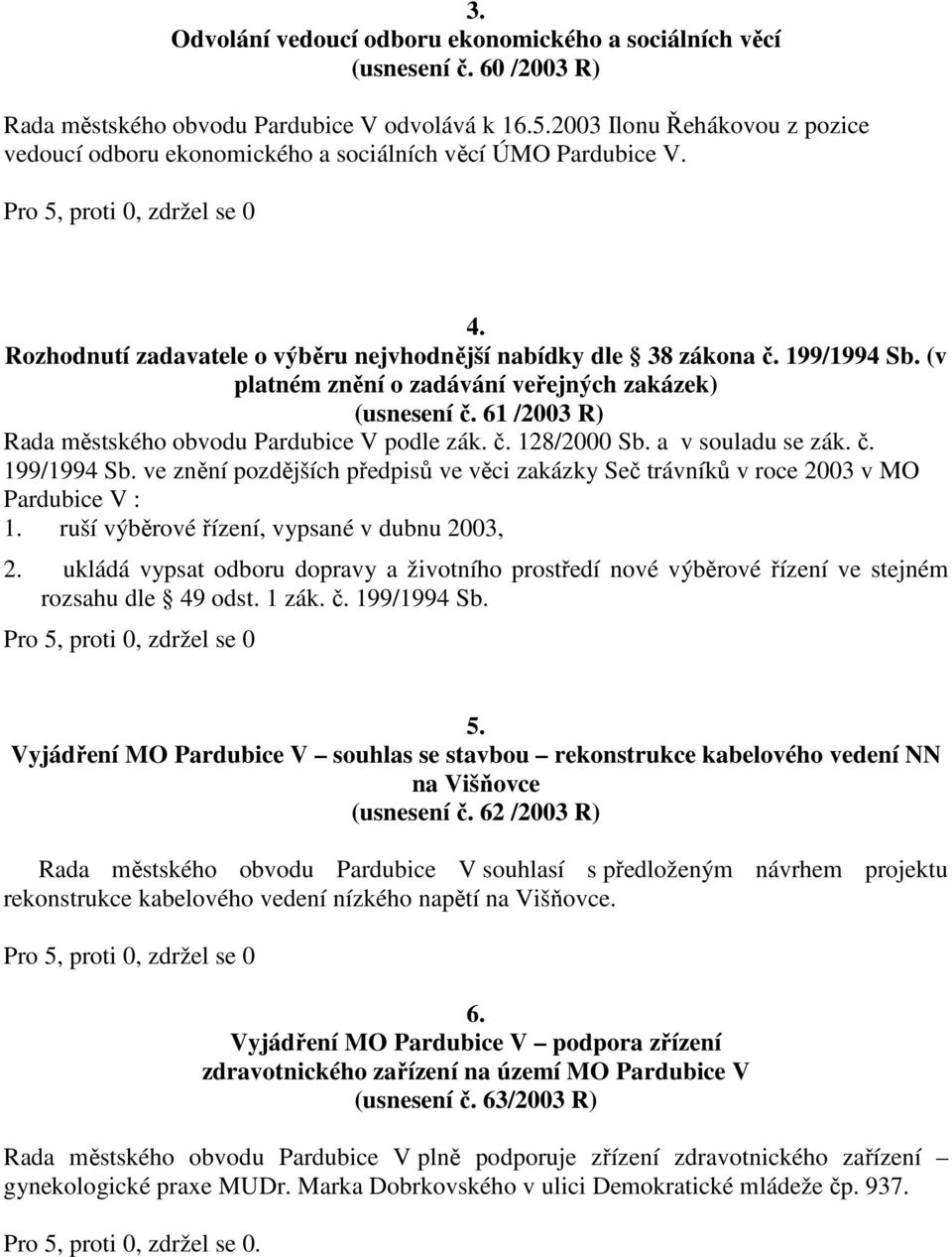 (v platném znění o zadávání veřejných zakázek) (usnesení č. 61 /2003 R) Rada městského obvodu Pardubice V podle zák. č. 128/2000 Sb. a v souladu se zák. č. 199/1994 Sb.